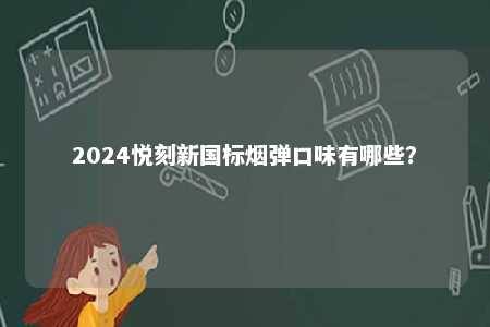 2024悦刻新国标烟弹口味有哪些
？ 